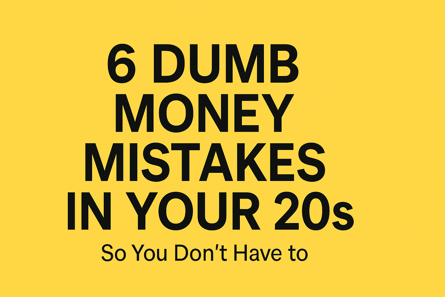 6 Dumb Money Mistakes I Made in My 20s (So You Don’t Have To)